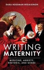 Writing Maternity: Medicine, Anxiety, Rhetoric, and Genre