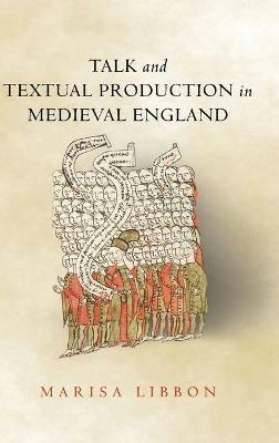 Talk and Textual Production in Medieval England - Marisa Libbon - cover