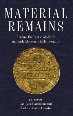 Material Remains: Reading the Past in Medieval and Early Modern British Literature - cover