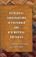 Decolonial Conversations in Posthuman and New Material Rhetorics - cover