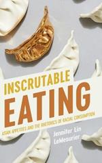Inscrutable Eating: Asian Appetites and the Rhetorics of Racial Consumption