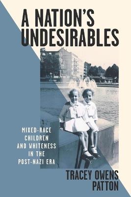 A Nation's Undesirables: Mixed-Race Children and Whiteness in the Post-Nazi Era - Tracey Owens Patton - cover