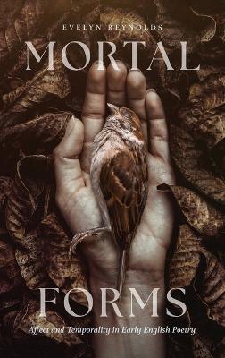 Mortal Forms: Affect and Temporality in Early English Poetry - Evelyn Reynolds - cover