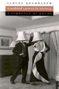 Troubled Lovers in History: A Sequence of Poems - Albert Goldbarth - cover