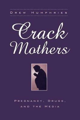Crack Mothers: Pregnancy, Drugs, and the Media - Drew Humphries - cover