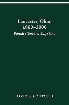Lancaster, Ohio, 1800-2000: Frontier Town to Edge City - David R. Contosta - cover