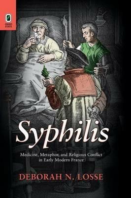 Syphilis: Medicine, Metaphor, and Religious Conflict in Early Modern France - Deborah N Losse - cover