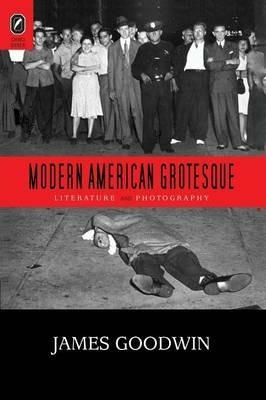 Modern American Grotesque: Literature and Photography - James Goodwin - cover