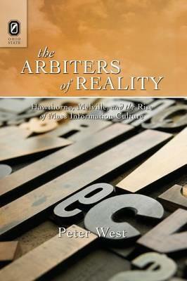 The Arbiters of Reality: Hawthorne, Melville, and the Rise of Mass Information Culture - Peter West - cover
