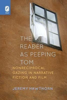 The Reader as Peeping Tom: Nonreciprocal Gazing in Narrative Fiction and Film - Jeremy Hawthorn - cover