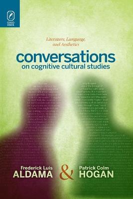 Conversations on Cognitive Cultural Studies: Literature, Language, and Aesthetics - Frederick Luis Aldama,Patrick Colm Hogan - cover