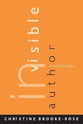 Invisible Author: Last Essays - Christine Brooke-Rose - cover