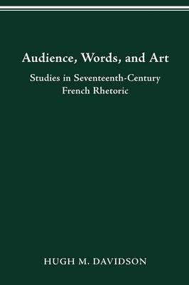 Audience, Words, and Art: Studies in Seventeenth-Century French Rhetoric - Hugh M Davidson - cover