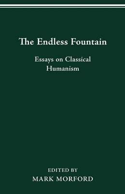 The Endless Fountain: Essays on Classical Humanism - Mark Morford - cover