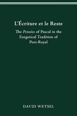 L'Ecriture et le Reste: The Pensees of Pascal in the Exegetical Tradition of Port-Royal - David Wetsel - cover