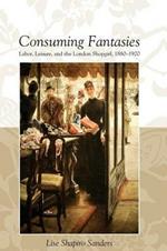 Consuming Fantasies: Labor, Leisure, and the London Shopgirl,