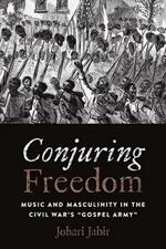 Conjuring Freedom: Music and Masculinity in the Civil War's 