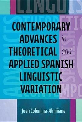 Contemporary Advances in Theoretical and Applied Spanish Linguistic Variation - Juan J Colomina-Alminana - cover