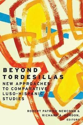 Beyond Tordesillas: New Approaches to Comparative Luso-Hispanic Studies - cover