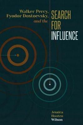 Walker Percy, Fyodor Dostoevsky, and the Search for Influence - Jessica Hooten Wilson - cover
