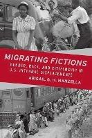 Migrating Fictions: Gender, Race, and Citizenship in U.S. Internal Displacements - Abigail G. H. Manzella - cover