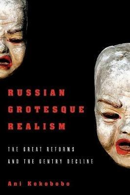 Russian Grotesque Realism: The Great Reforms and the Gentry Decline - Ani Kokobobo - cover