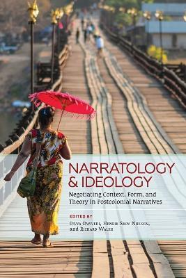Narratology and Ideology: Negotiating Context, Form, and Theory in Postcolonial Narratives - Divya Dwivedi - cover
