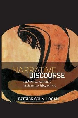 Narrative Discourse: Authors and Narrators in Literature, Film, and Art - Patrick Colm Hogan - cover