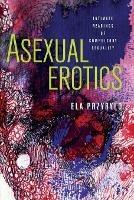 Asexual Erotics: Intimate Readings of Compulsory Sexuality - Ela Przybylo - cover
