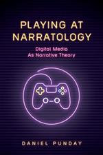 Playing at Narratology: Digital Media as Narrative Theory