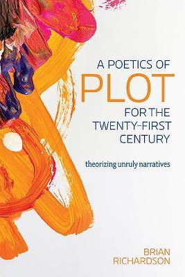 A Poetics of Plot for the Twenty-First Century: Theorizing Unruly Narratives - Brian Richardson - cover