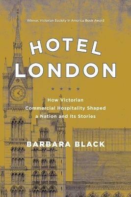 Hotel London: How Victorian Commercial Hospitality Shaped a Nation and Its Stories - Barbara Black - cover