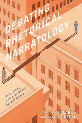 Debating Rhetorical Narratology: On the Synthetic, Mimetic, and Thematic Aspects of Narrative - Matthew Clark - cover