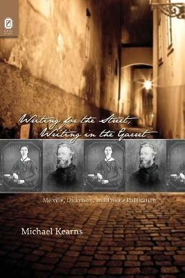 Writing for the Street, Writing in the Garret: Melville, Dickinson, and Private Publication - Michael Kearns - cover