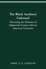 The Black Aesthetic Unbound: Theorizing the Dilemma of Eighteenth-Century African American Literature