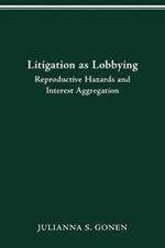 Litigation as Lobbying: Reproductive Hazards & Interest Aggregation
