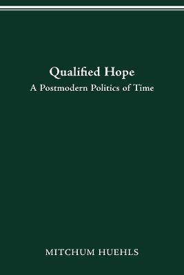 Qualified Hope: A Postmodern Politics of Time - Mitchum Huehls - cover