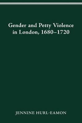 Gender and Petty Violence in London, 1680-1720 - Jennine Hurl-Eamon - cover