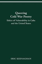 Queering Cold War Poetry: Ethics of Vulnerability in Cuba and the United States