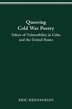 Queering Cold War Poetry: Ethics of Vulnerability in Cuba and the United States