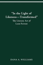 In the Light of Likeness-Transformed: The Literary Art of Leon Forrest