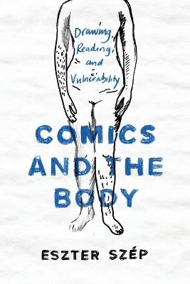 Comics and the Body: Drawing, Reading, and Vulnerability - Eszter Szep - cover
