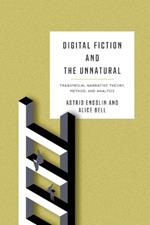 Digital Fiction and the Unnatural: Transmedial Narrative Theory, Method, and Analysis