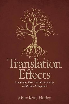 Translation Effects: Language, Time, and Community in Medieval England - Mary Kate Hurley - cover
