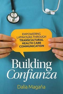 Building Confianza: Empowering Latinos/As Through Transcultural Health Care Communication - Dalia Magana - cover