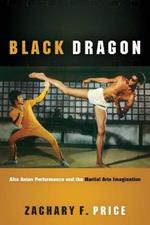 Black Dragon: Afro Asian Performance and the Martial Arts Imagination