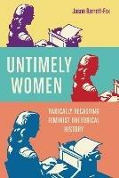 Untimely Women: Radically Recasting Feminist Rhetorical History - Jason Barrett-Fox - cover