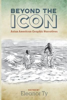 Beyond the Icon: Asian American Graphic Narratives - cover