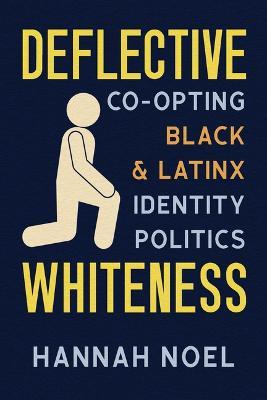 Deflective Whiteness: Co-Opting Black and Latinx Identity Politics - Hannah Noel - cover