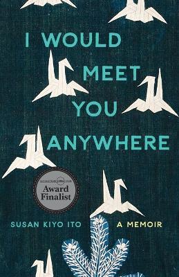 I Would Meet You Anywhere: A Memoir - Susan Kiyo Ito - cover